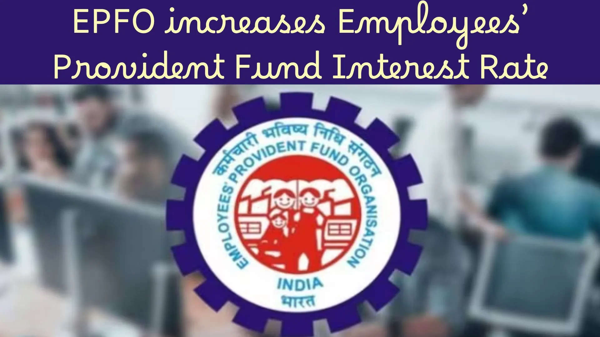 EPFO increases Employees’ Provident Fund Interest Rate to 8.25 for