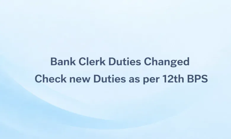 Bank Clerk Duties Changed, Check new Duties as per 12th BPS