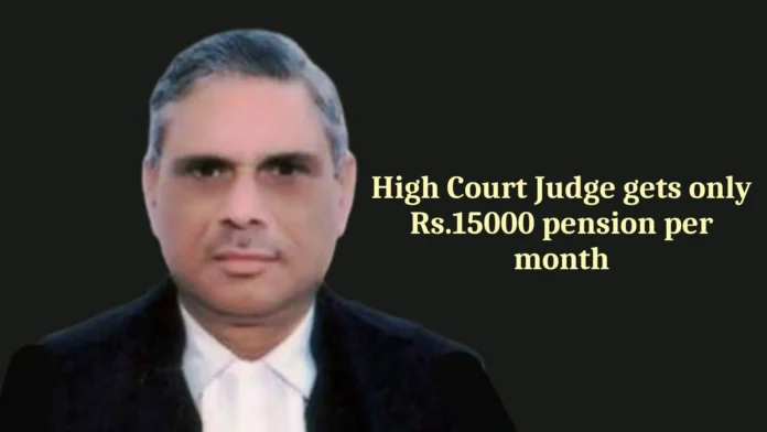 High Court Judge gets only Rs.15000 pension per month