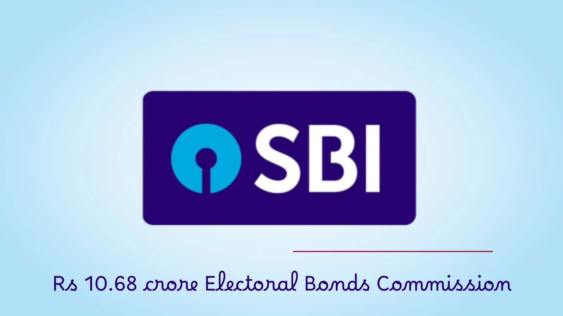 SBI received Rs 10.68 crore as commission for selling Electoral Bonds