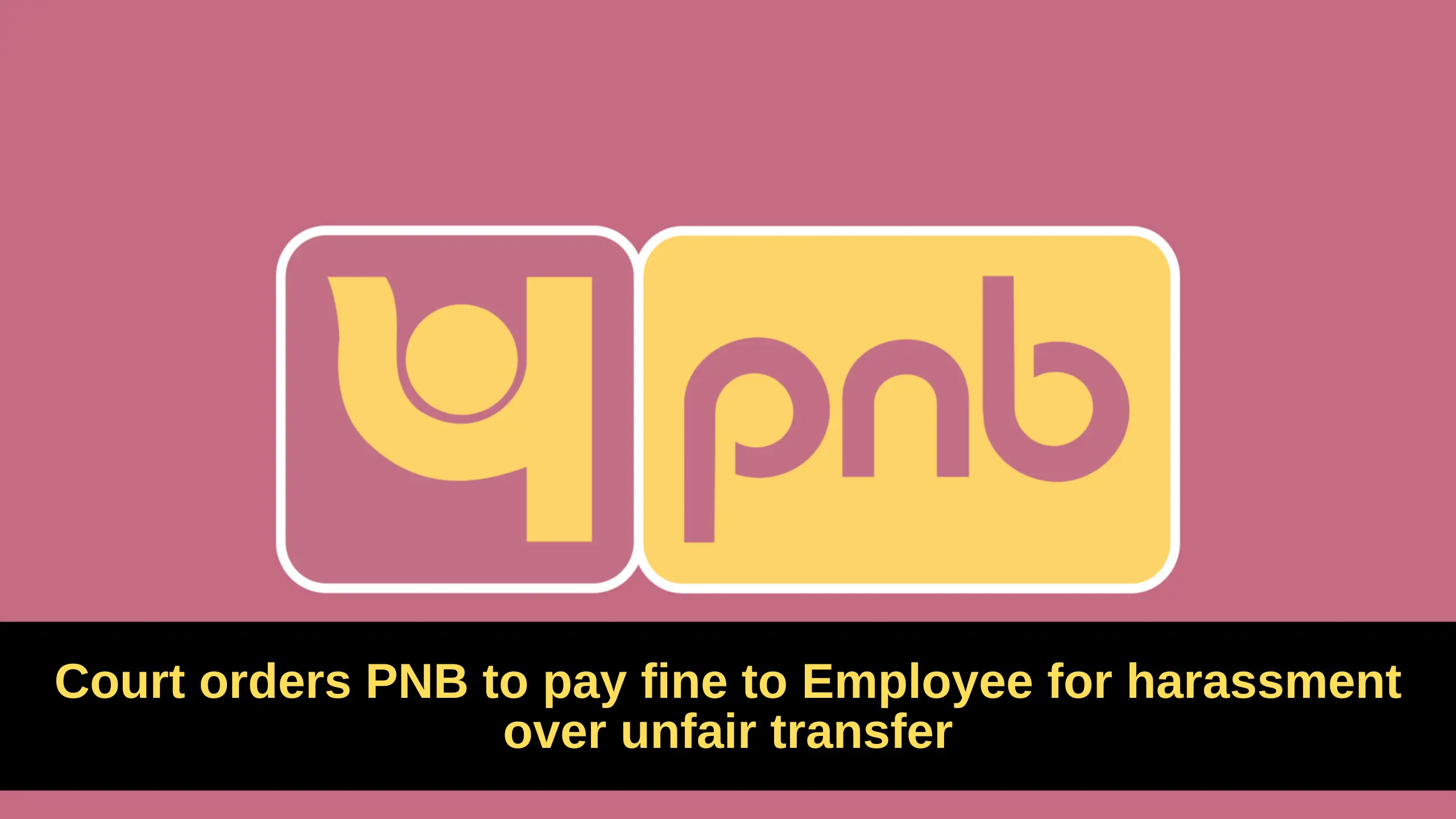 Court orders PNB to pay fine to Employee for harassment over unfair transfer