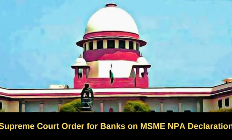 Supreme Court Order: Banks Must Follow MSME Revival Framework Before Declaring NPAs