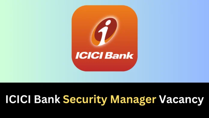 ICICI Bank Security Manager Recruitment 2024, Apply Online