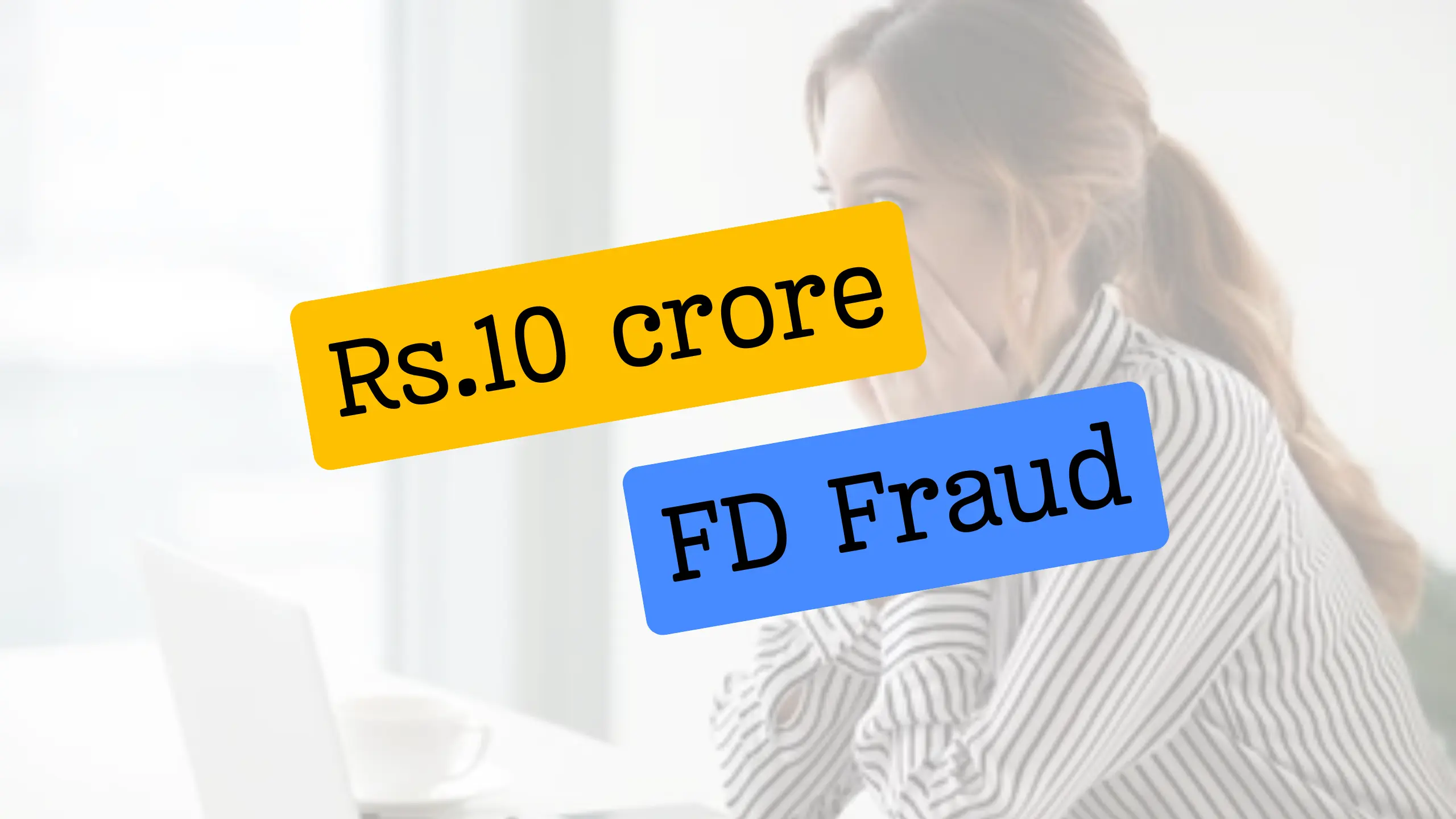 Rs.10 crore Bank FD fraud in Madhya Pradesh