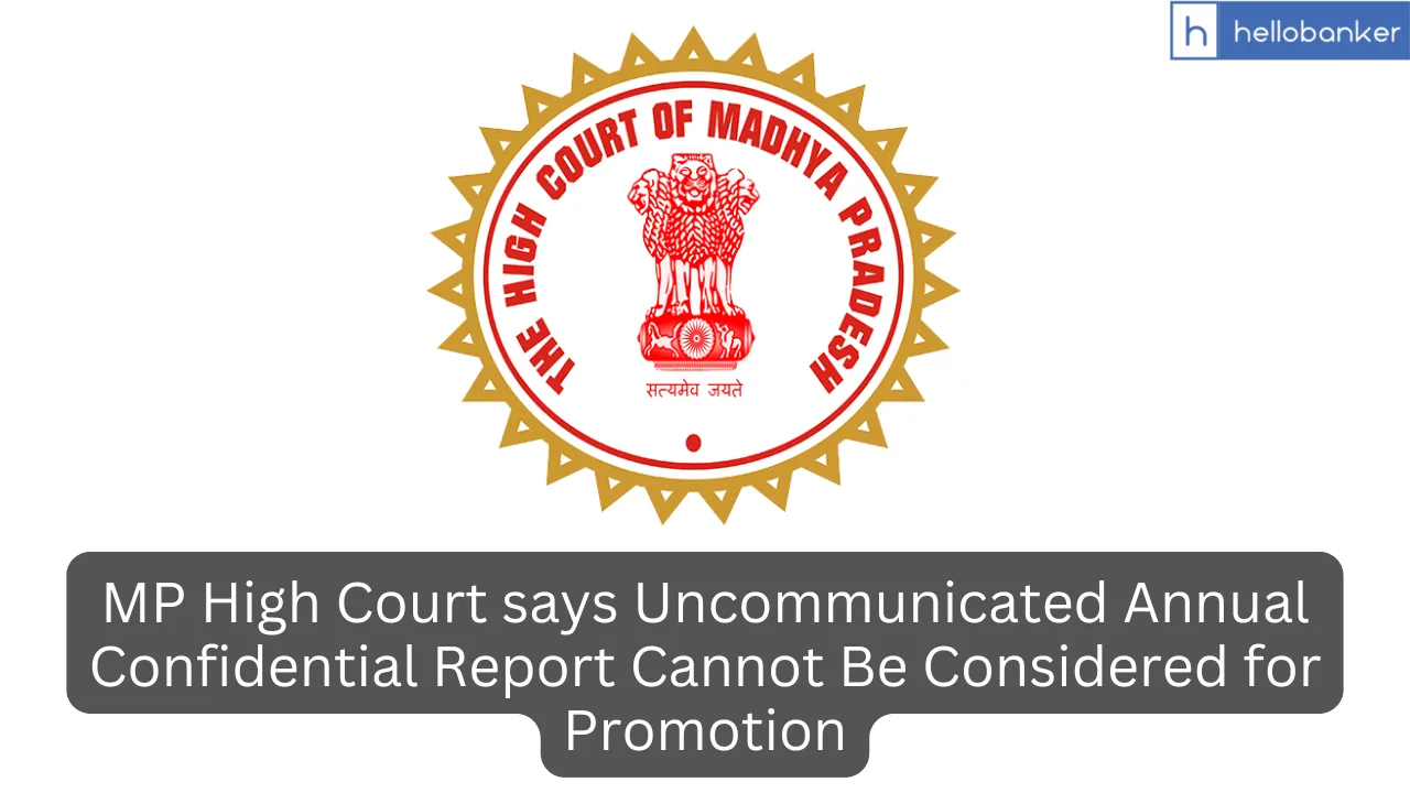 MP High Court says Uncommunicated Annual Confidential Report Cannot Be Considered for Promotion