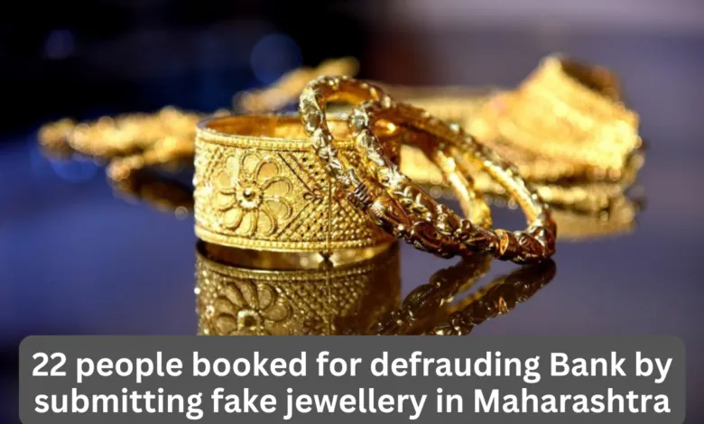 22 people booked for defrauding Bank by submitting fake jewellery in Maharashtra