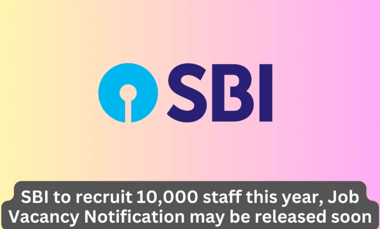 SBI to recruit 10,000 staff this year, Job Vacancy Notification may be released soon