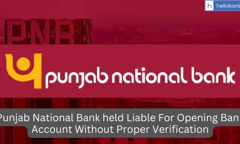 Punjab National Bank held Liable For Opening Bank Account Without Proper Verification