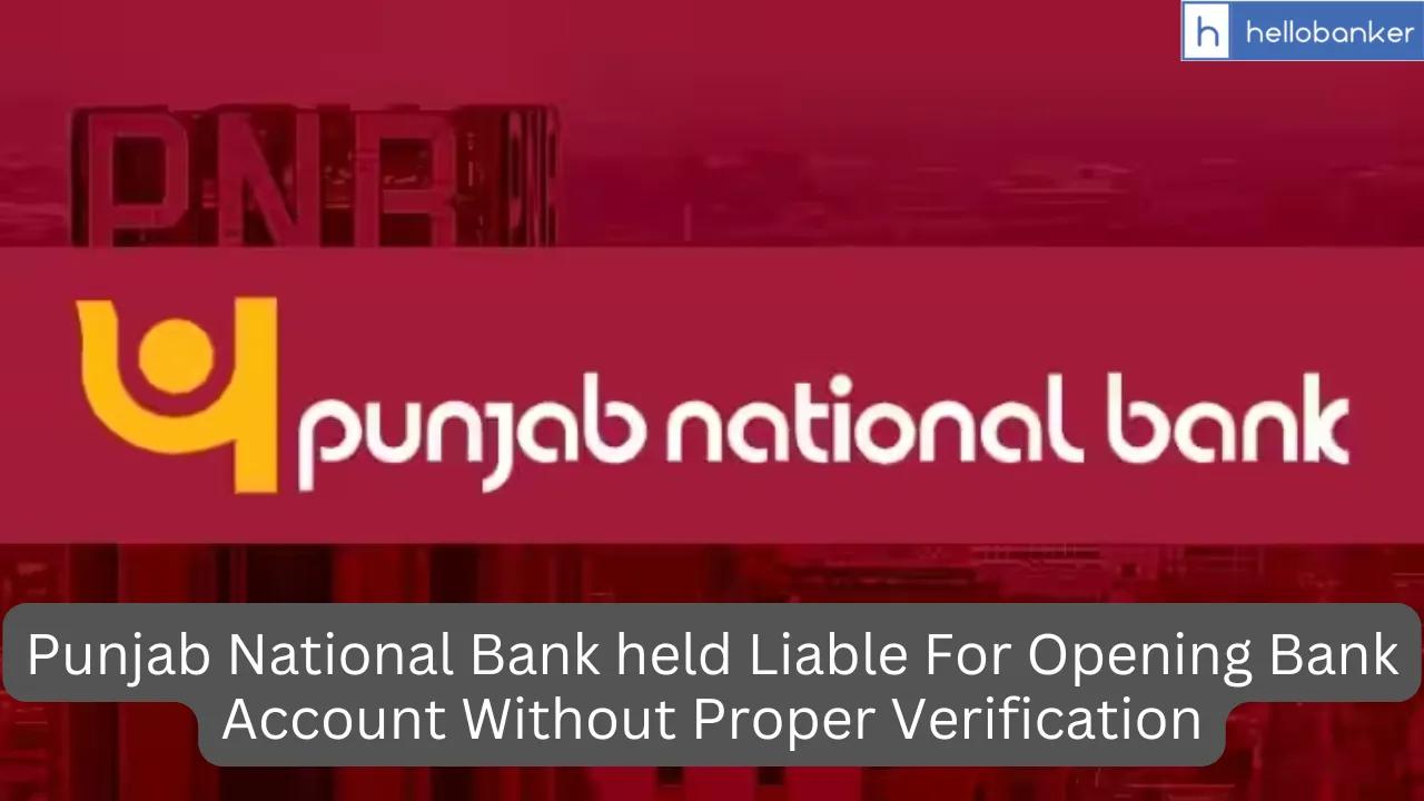 Punjab National Bank held Liable For Opening Bank Account Without Proper Verification