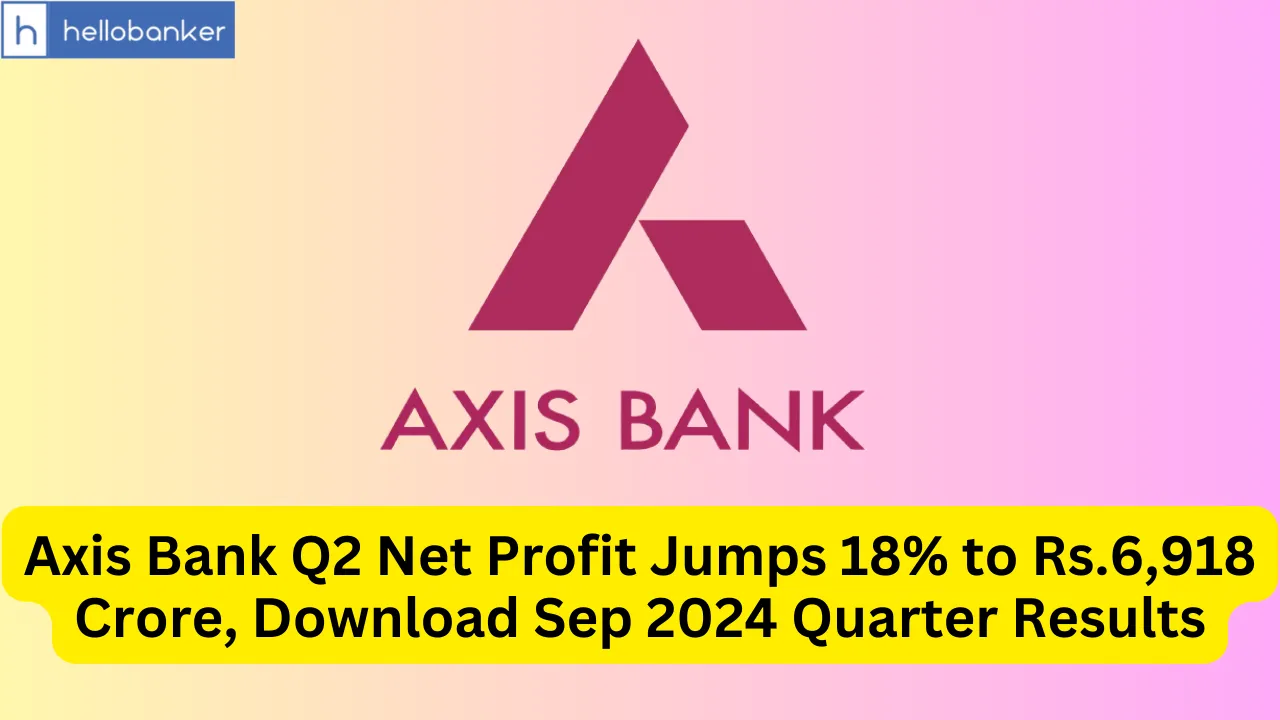 Axis Bank Q2 Net Profit Jumps 18% to Rs.6,918 Crore, Download Sep 2024 Quarter Results