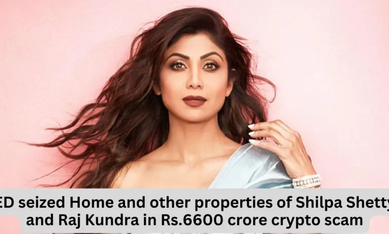 ED seized Home and other properties of Shilpa Shetty and Raj Kundra in Rs.6600 crore crypto scam