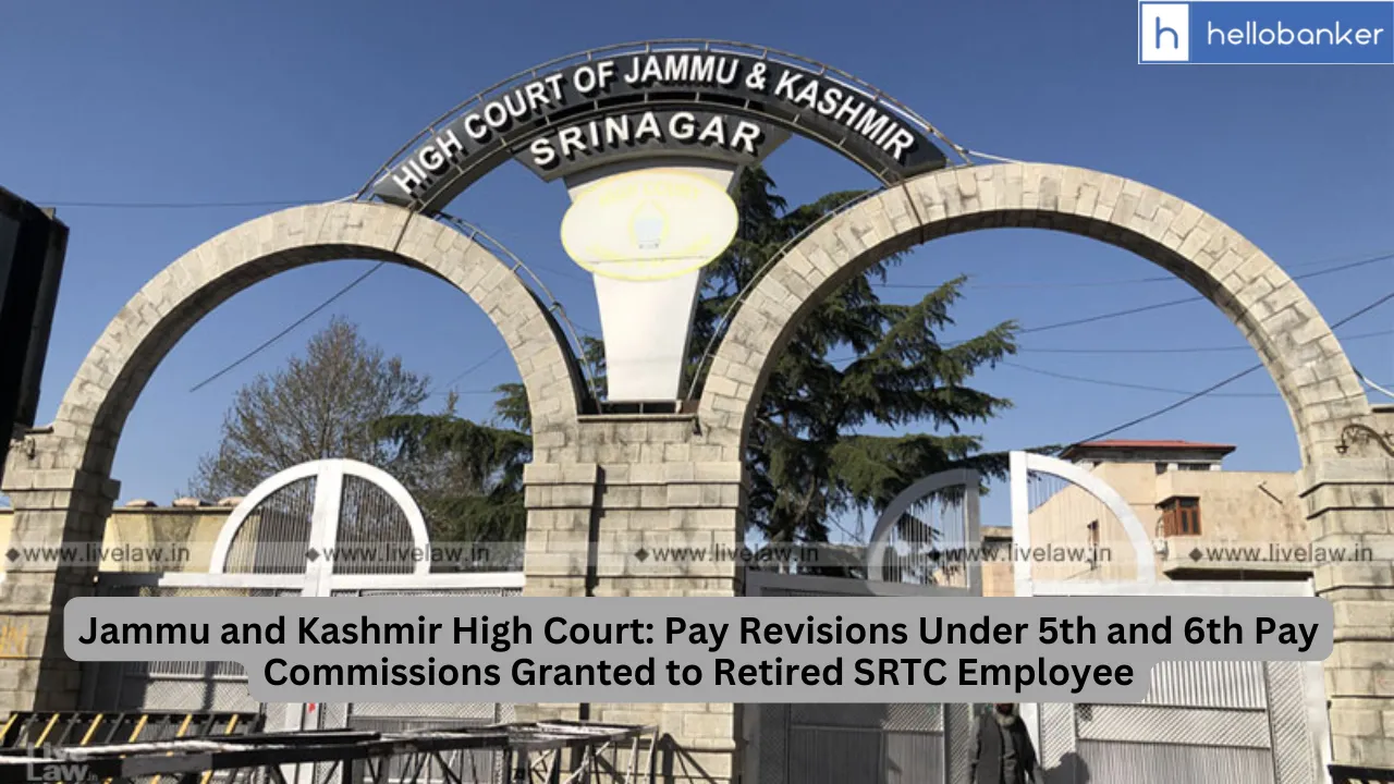 Jammu and Kashmir High Court: Pay Revisions Under 5th and 6th Pay Commissions Granted to Retired SRTC Employee