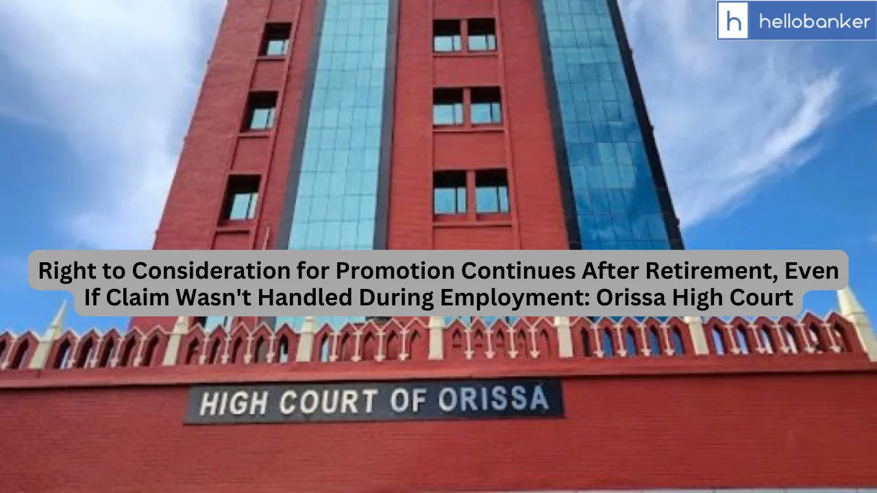 Right to Consideration for Promotion Continues After Retirement, Even If Claim Wasn't Handled During Employment: Orissa High Court