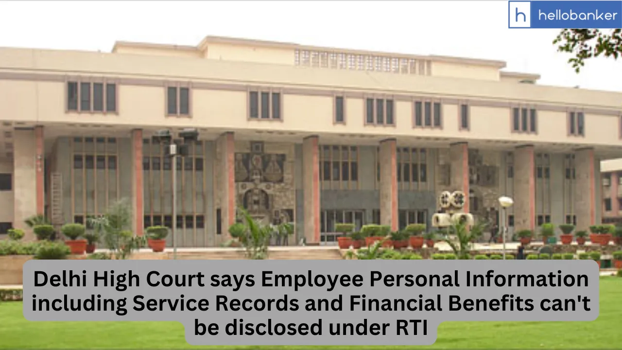 Delhi High Court says Employee Personal Information including Service Records and Financial Benefits can't be disclosed under RTI