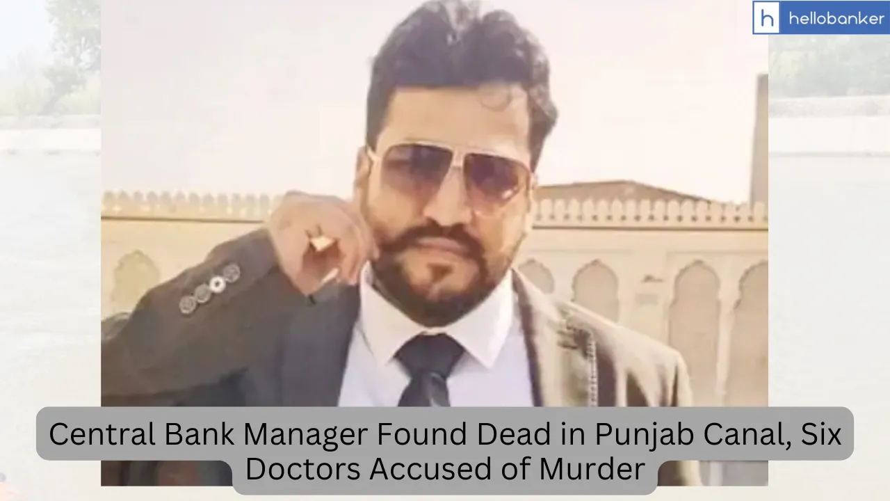 Central Bank Manager Found Dead in Punjab Canal, Six Doctors Accused of Murder