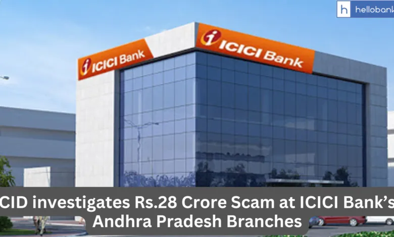 CID investigates Rs.28 Crore Scam at ICICI Bank’s Andhra Pradesh Branches