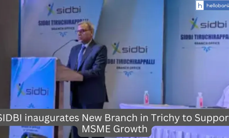 SIDBI inaugurates New Branch in Trichy to Support MSME Growth