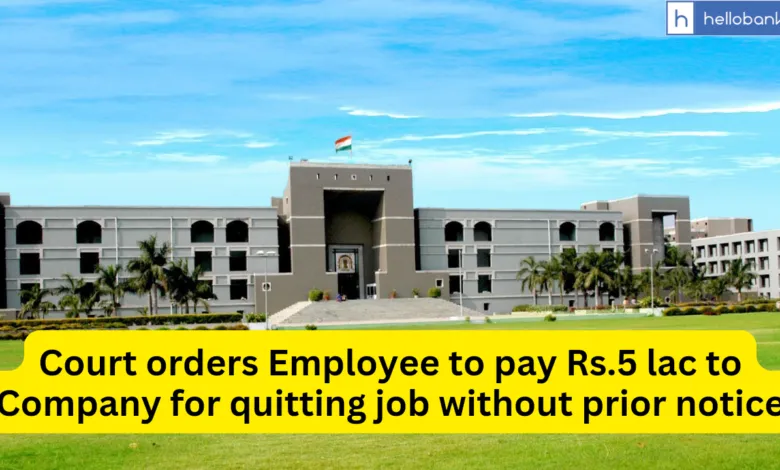 Court orders Employee to pay Rs.5 lac to Company for quitting job without prior notice