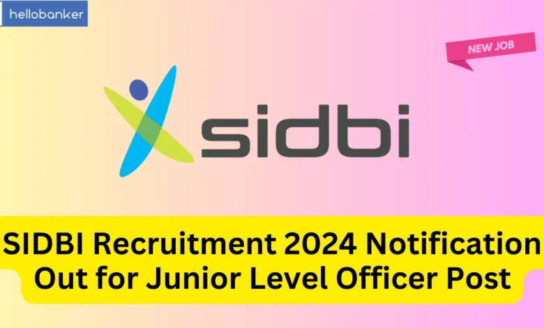 SIDBI Recruitment 2024 Notification Out for Junior Level Officer Post, Check Eligibility and Apply Now