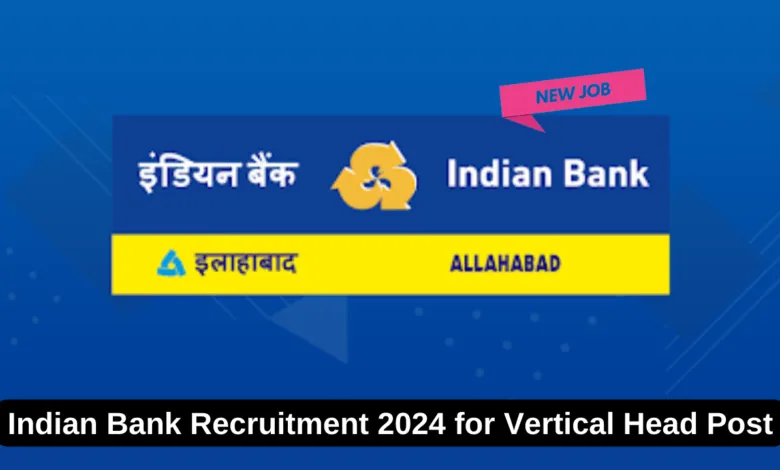 Indian Bank Recruitment 2024 for Vertical Head Post, Direct Interview No Written Exam