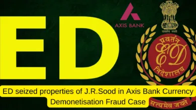 ED seized properties of J.R.Sood in Axis Bank Currency Demonetisation Fraud Case