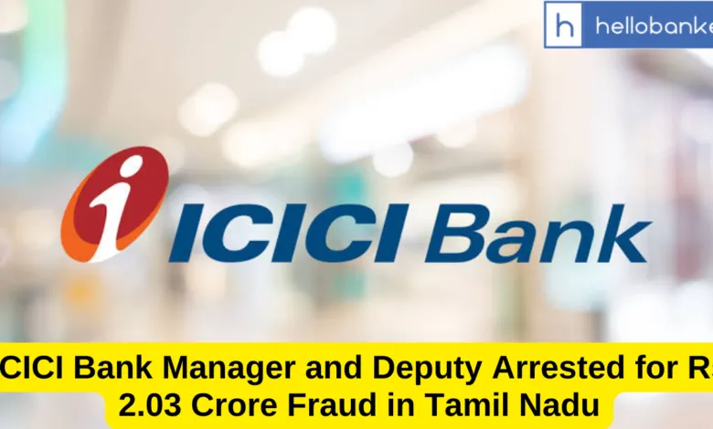 ICICI Bank Manager and Deputy Arrested for Rs 2.03 Crore Fraud in Tamil Nadu