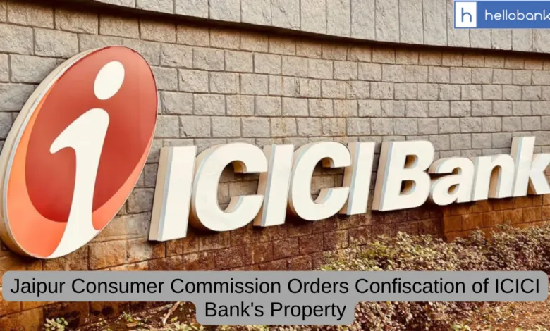 Jaipur Consumer Commission Orders Confiscation of ICICI Bank's Property