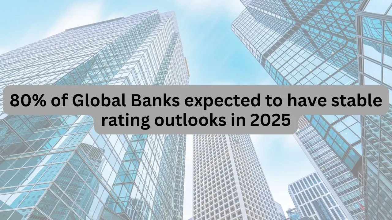 80% of Global Banks expected to have stable rating outlooks in 2025