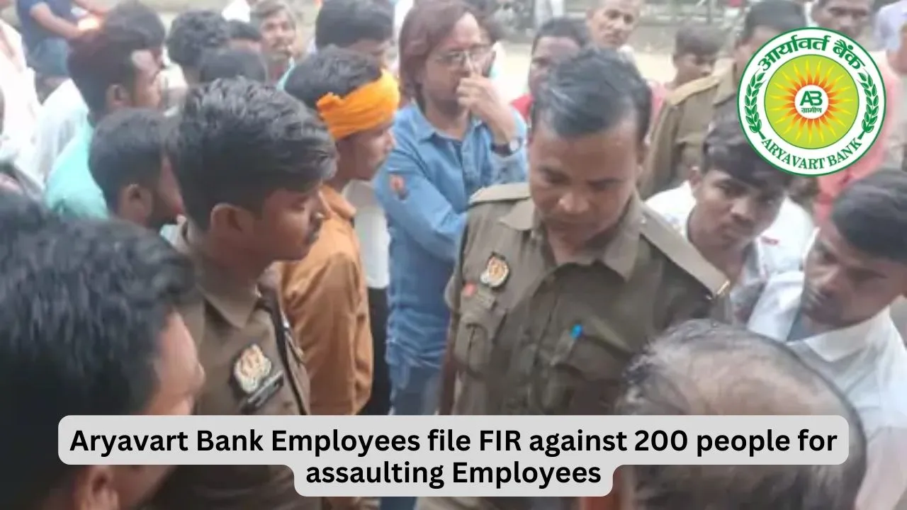 Aryavart Bank Employees file FIR against 200 people for assaulting Employees