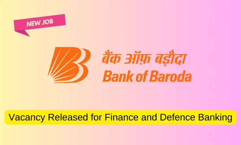 Bank of Baroda Recruitment 2024 Vacancy Released for Finance and Defence Banking, Salary upto Rs.24 Lacs