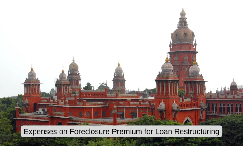 Court said Expenses on Foreclosure Premium for Loan Restructuring and New Loan can be claimed as Business Expenditure