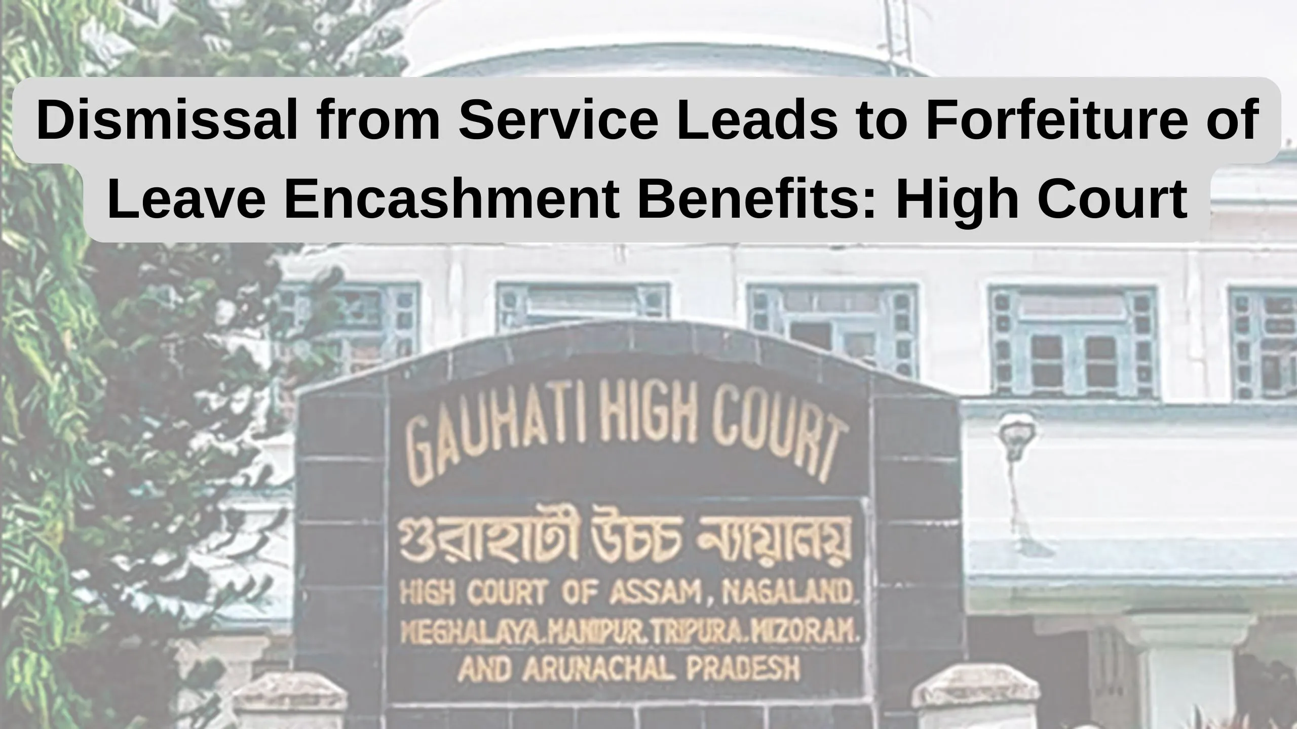 Dismissal from Service Leads to Forfeiture of Leave Encashment Benefits: High Court