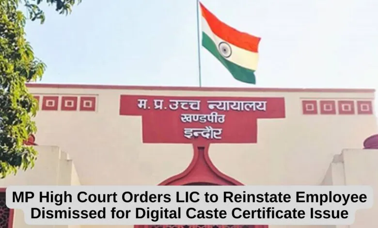 MP High Court Orders LIC to Reinstate Employee Dismissed for Digital Caste Certificate Issue