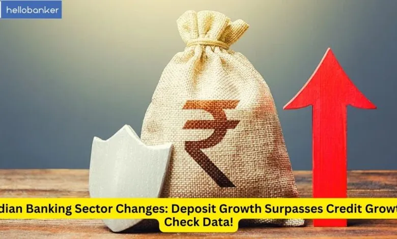 Indian Banking Sector Changes: Deposit Growth Surpasses Credit Growth, Check Data!