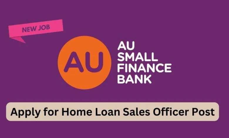 AU Small Finance Bank Vacancy: Apply for Home Loan Sales Officer Post