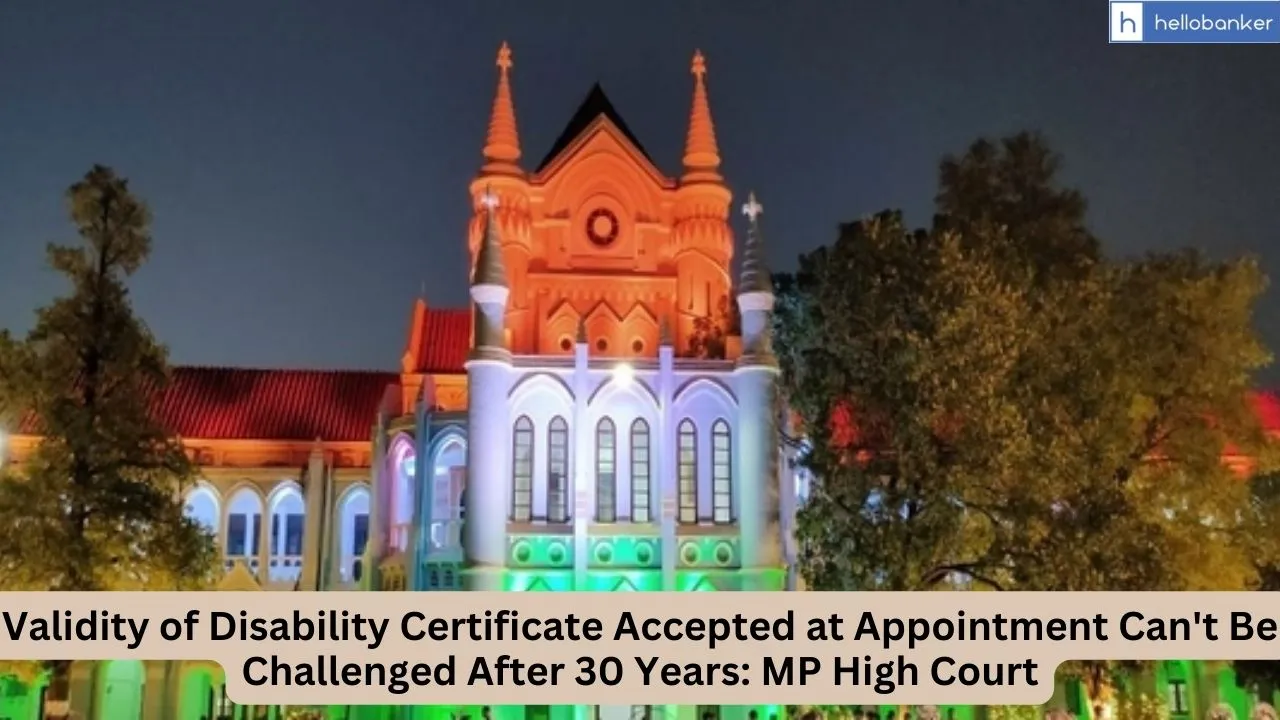 Validity of Disability Certificate Accepted at Appointment Can't Be Challenged After 30 Years: MP High Court