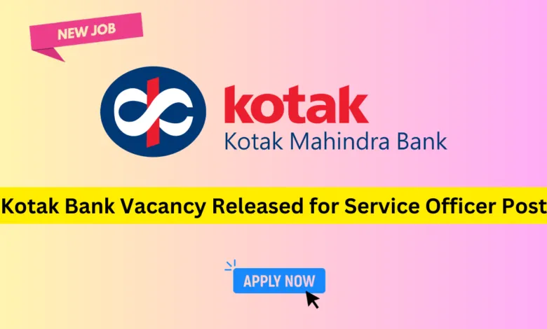 Kotak Bank Vacancy Released for Service Officer Post