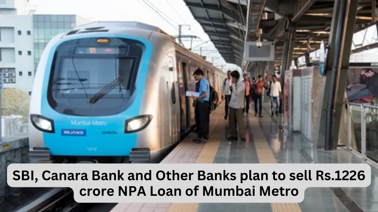 SBI, Canara Bank and Other Banks plan to sell Rs.1226 crore NPA Loan of Mumbai Metro