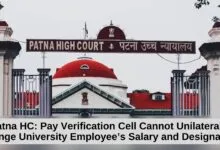 Patna HC: Pay Verification Cell Cannot Unilaterally change University Employee’s Salary and Designation