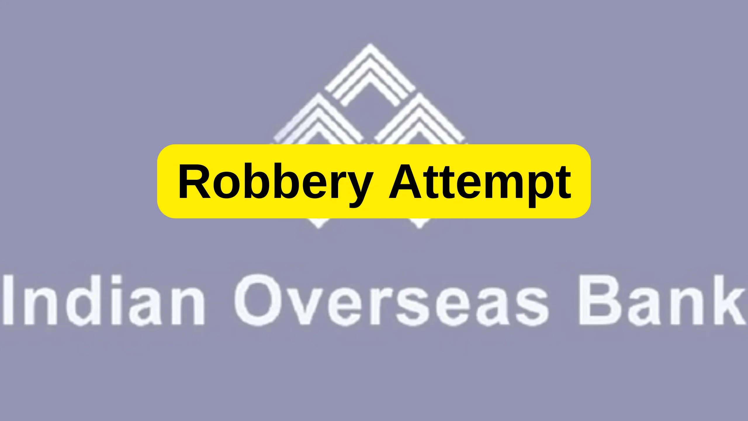 Robbery Attempt in Indian Overseas Bank in Chennai