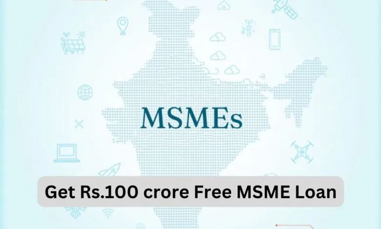 Rs.100 crore Free MSME Loan: Government Banks will provide FREE Loans to MSMEs upto Rs.100 crore