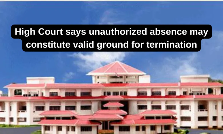 High Court says unauthorized absence may constitute valid ground for termination