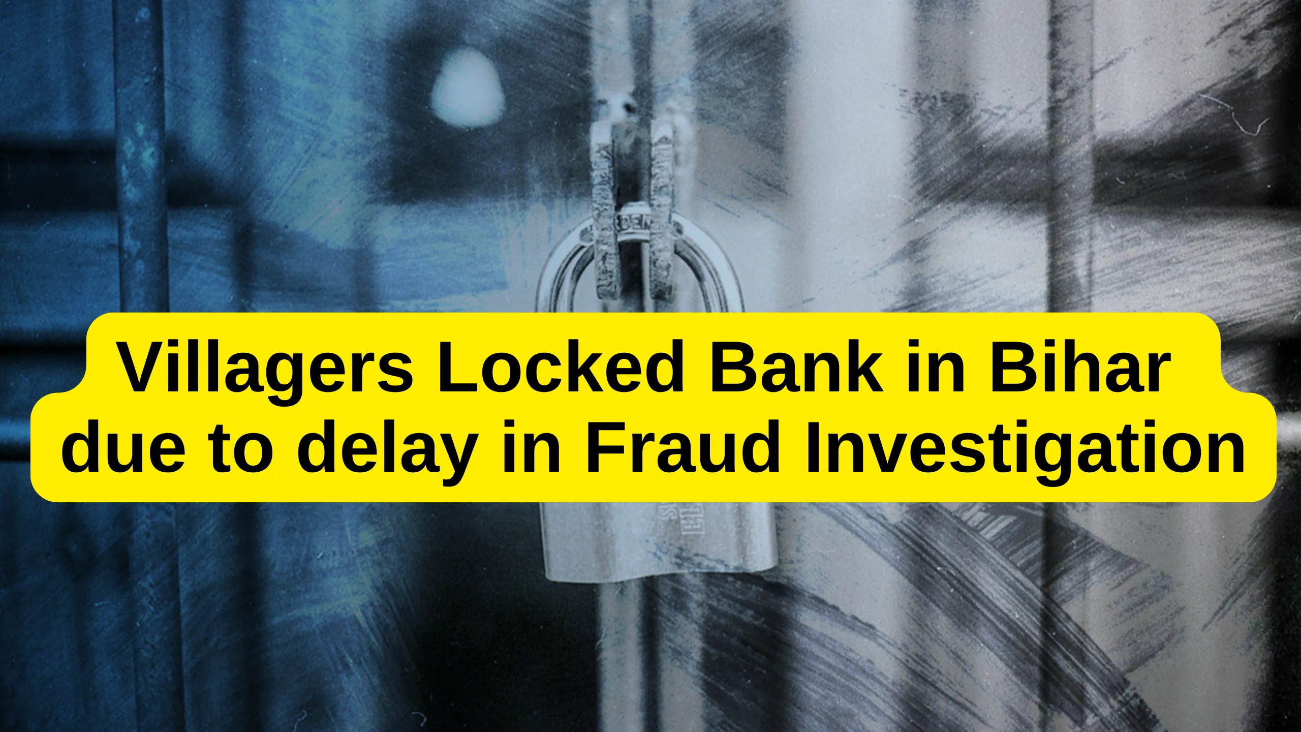 Villagers Locked Bank in Bihar due to delay in Fraud Investigation