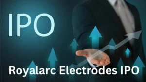 Royalarc Electrodes IPO Date, Review, Price and Allotment Details