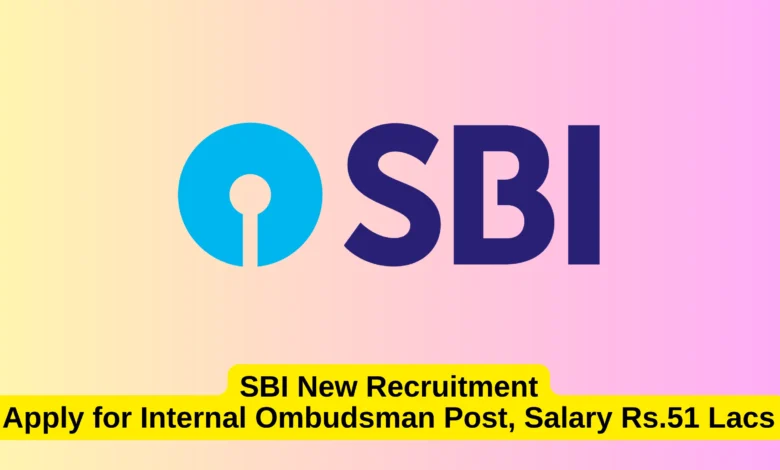 SBI New Recruitment: Apply for Internal Ombudsman Post, Salary Rs.51 Lacs