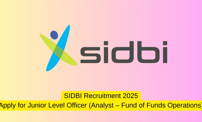 SIDBI Recruitment 2025: Apply for Junior Level Officer (Analyst – Fund of Funds Operations)