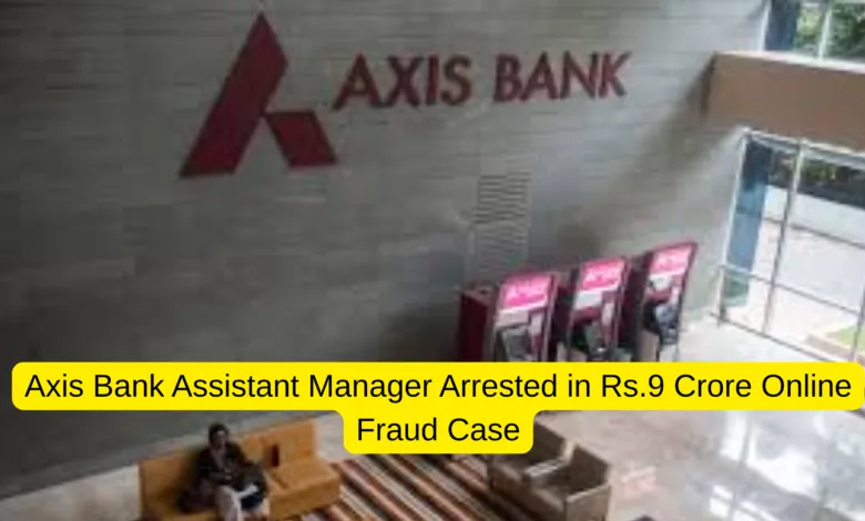 Axis Bank Assistant Manager Arrested in Rs.9 Crore Online Fraud Case