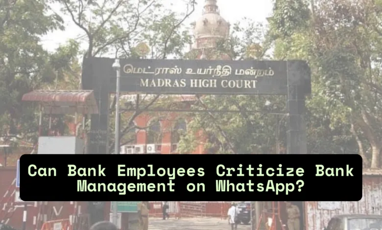 Can Bank Employees criticize Bank Management on WhatsApp? Read Madras High Court Order