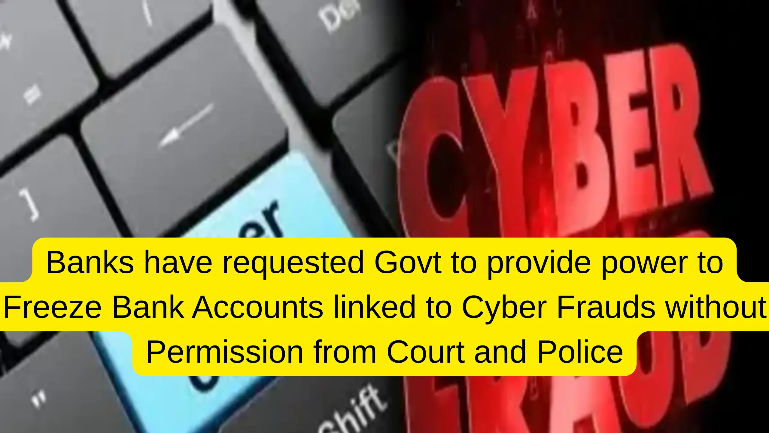 Banks have requested Govt to provide power to Freeze Bank Accounts linked to Cyber Frauds without Permission from Court and Police