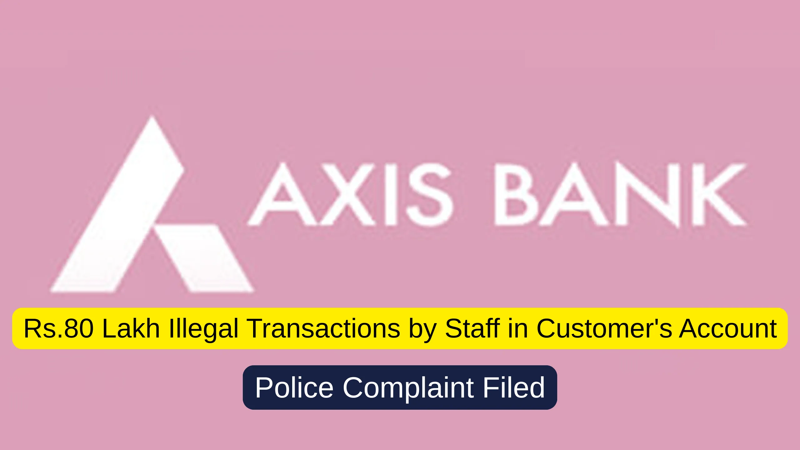 Big Fraud in Axis Bank: Illegal Transactions by Staff in Customer's Account, Police Complaint Filed